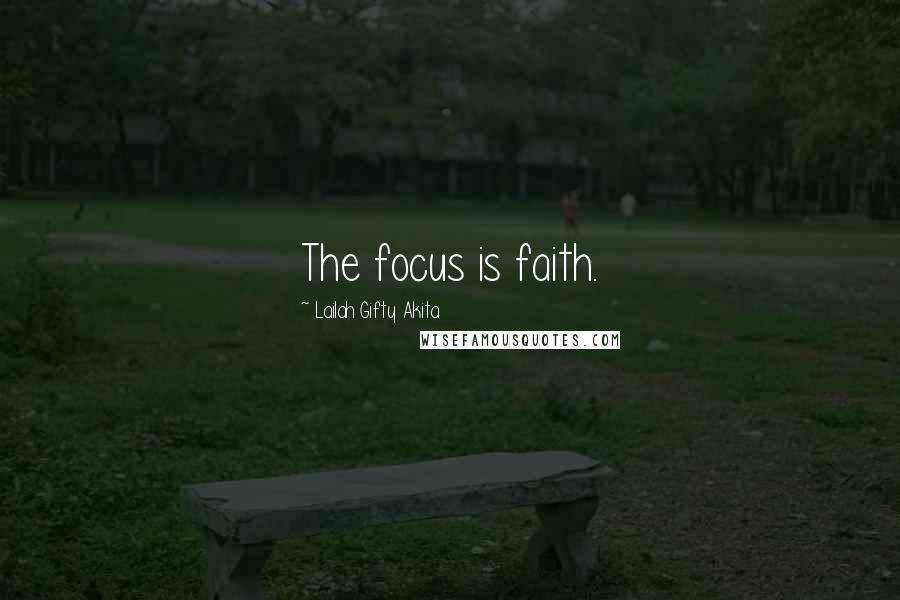 Lailah Gifty Akita Quotes: The focus is faith.