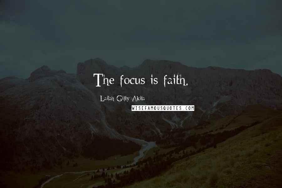 Lailah Gifty Akita Quotes: The focus is faith.