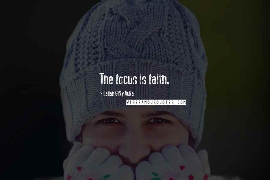 Lailah Gifty Akita Quotes: The focus is faith.