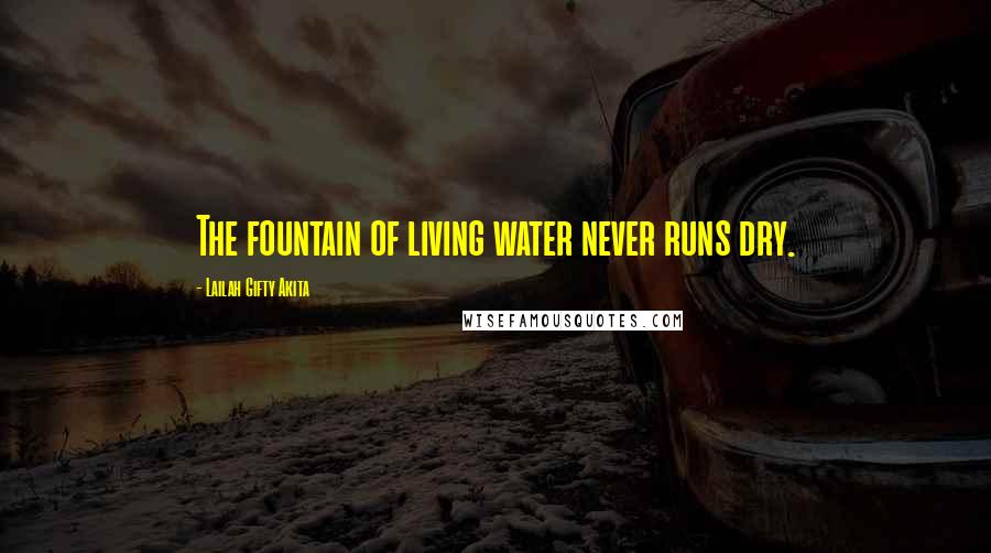 Lailah Gifty Akita Quotes: The fountain of living water never runs dry.