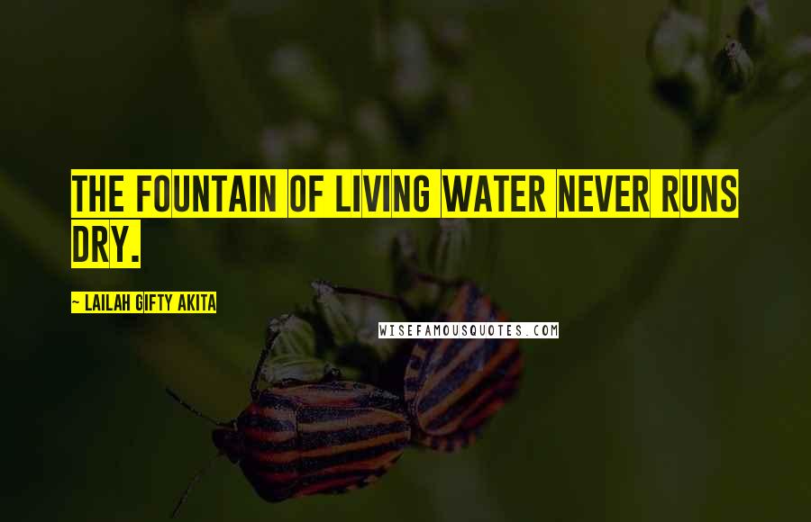 Lailah Gifty Akita Quotes: The fountain of living water never runs dry.