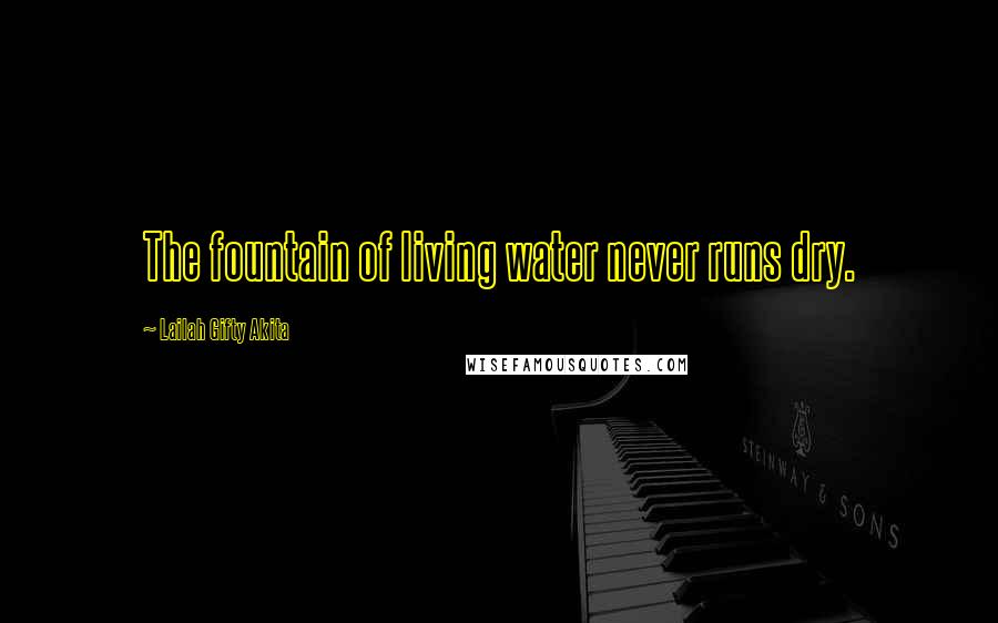 Lailah Gifty Akita Quotes: The fountain of living water never runs dry.