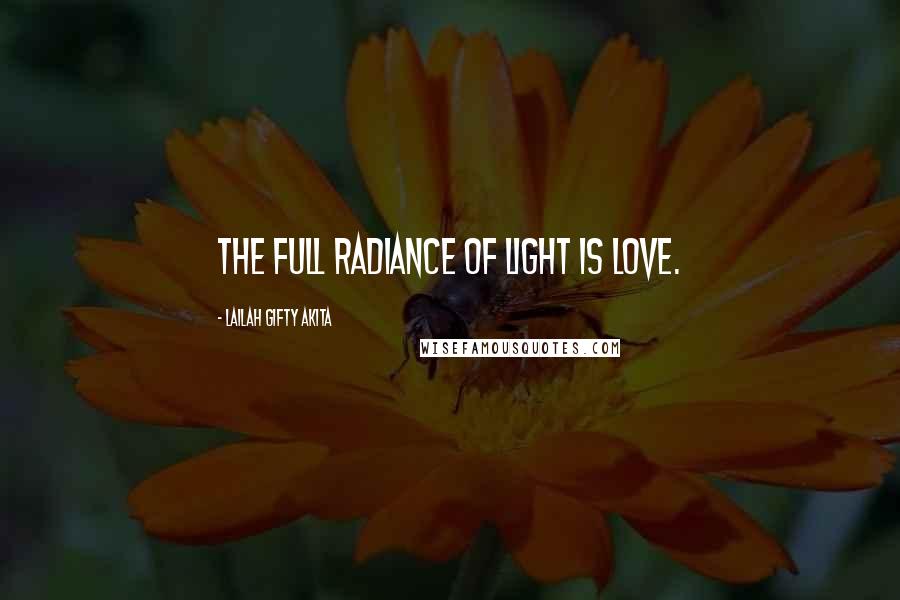 Lailah Gifty Akita Quotes: The full radiance of light is love.