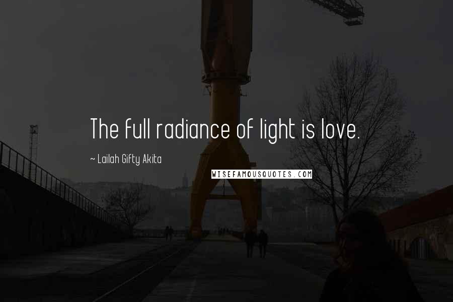 Lailah Gifty Akita Quotes: The full radiance of light is love.