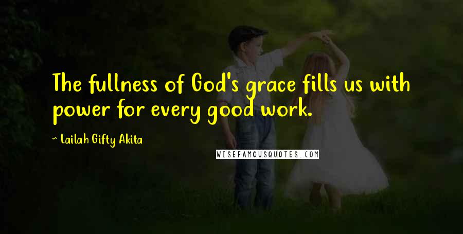 Lailah Gifty Akita Quotes: The fullness of God's grace fills us with power for every good work.