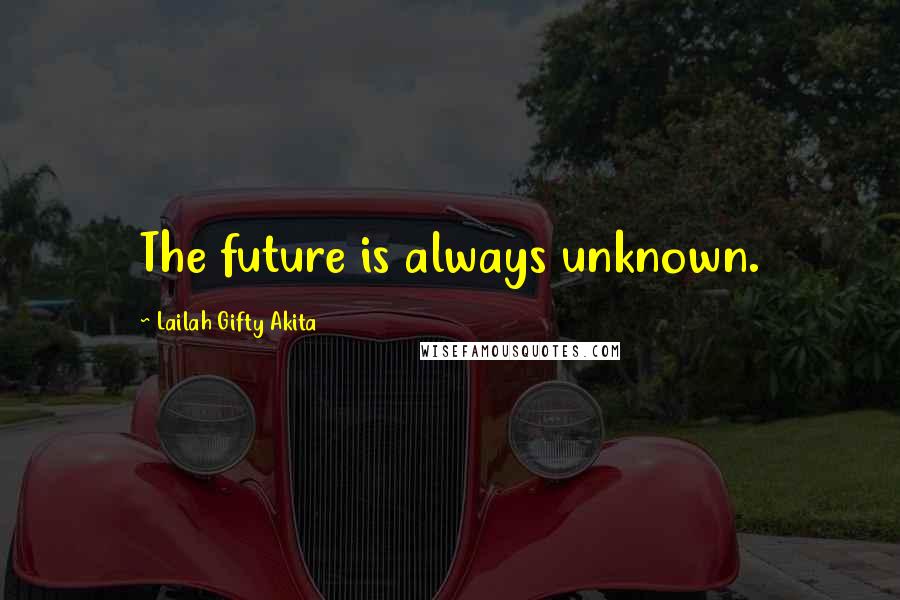 Lailah Gifty Akita Quotes: The future is always unknown.