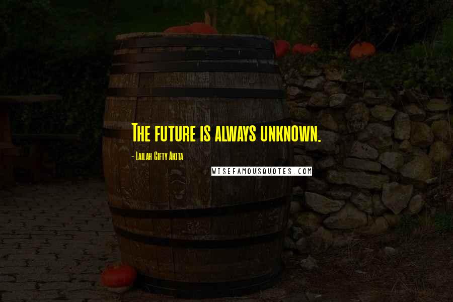 Lailah Gifty Akita Quotes: The future is always unknown.