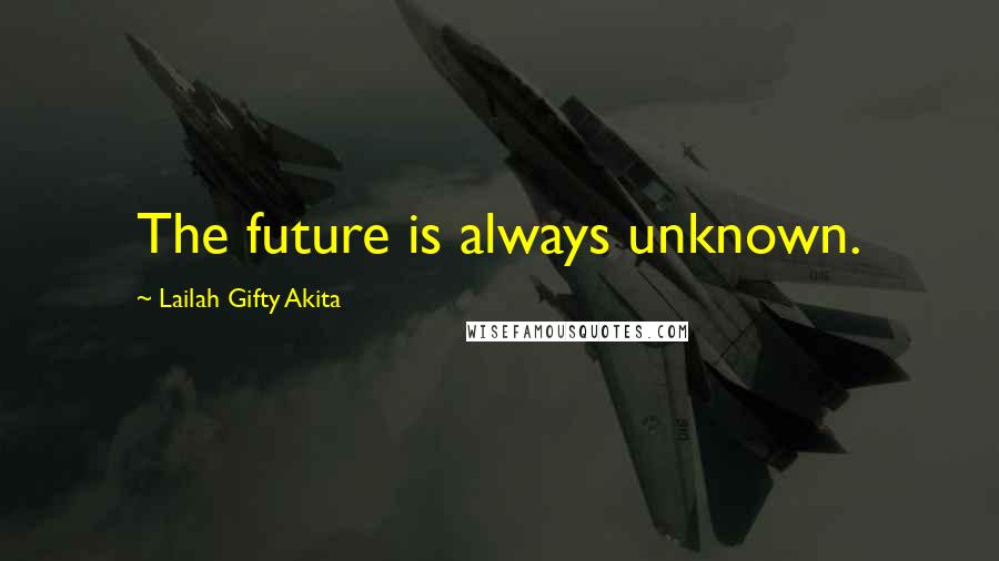 Lailah Gifty Akita Quotes: The future is always unknown.