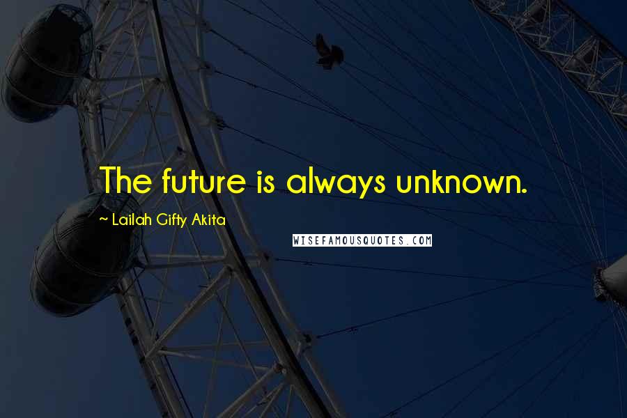 Lailah Gifty Akita Quotes: The future is always unknown.