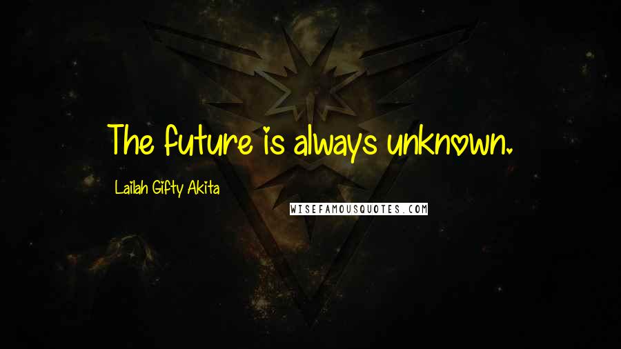 Lailah Gifty Akita Quotes: The future is always unknown.