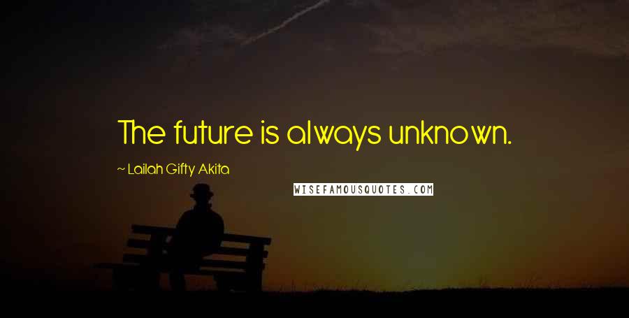Lailah Gifty Akita Quotes: The future is always unknown.