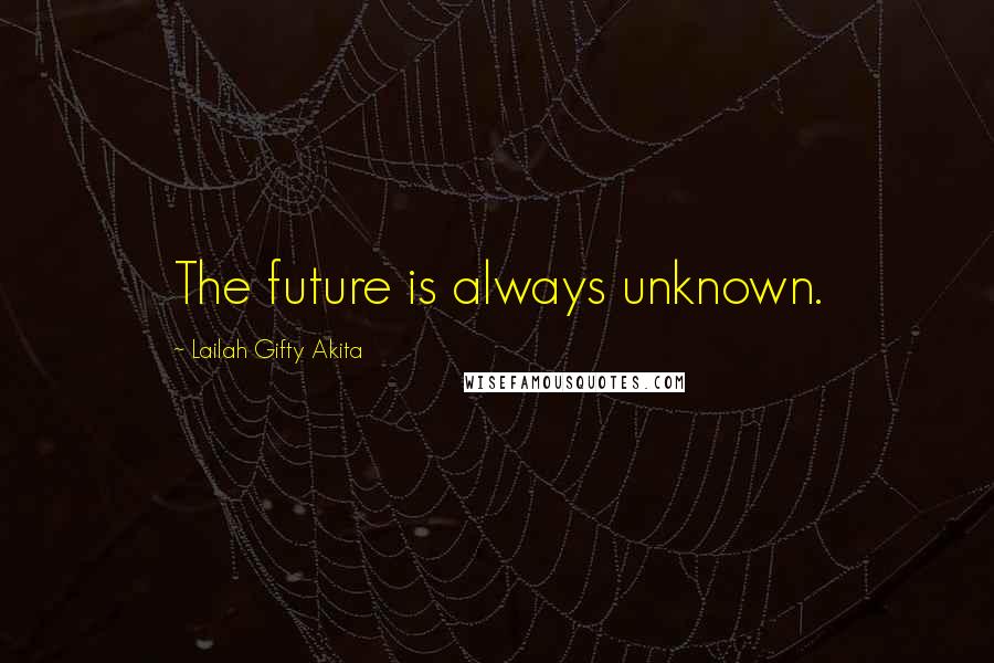 Lailah Gifty Akita Quotes: The future is always unknown.