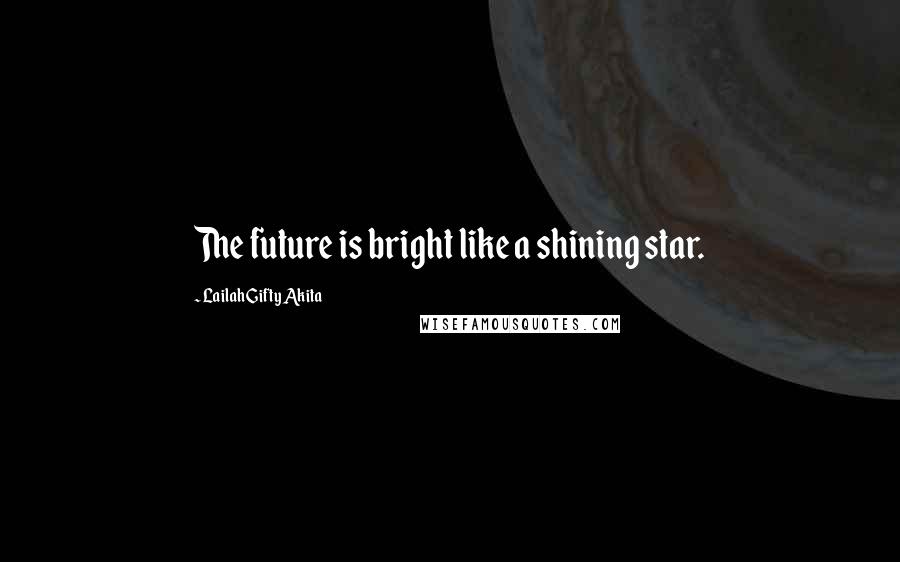 Lailah Gifty Akita Quotes: The future is bright like a shining star.