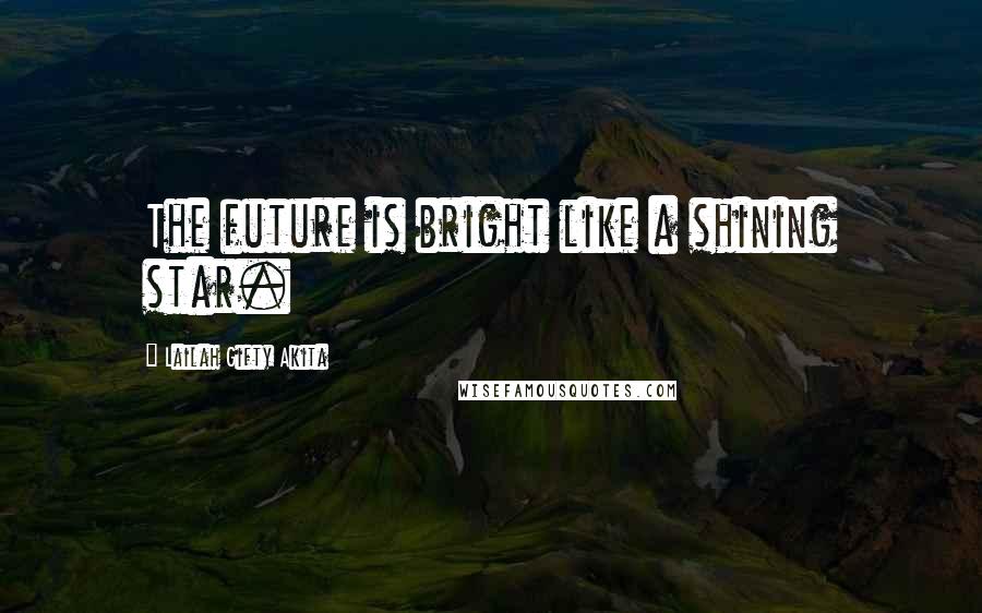 Lailah Gifty Akita Quotes: The future is bright like a shining star.