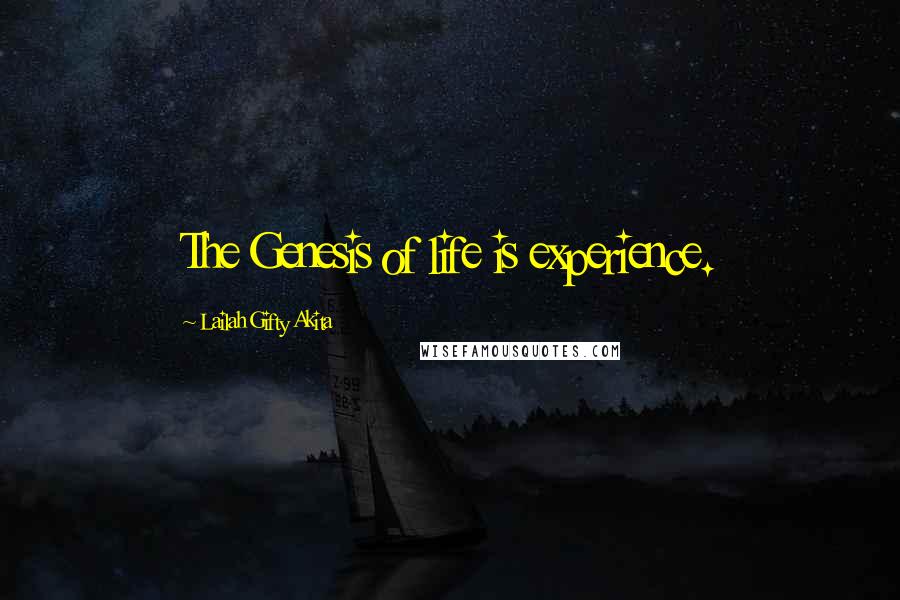Lailah Gifty Akita Quotes: The Genesis of life is experience.
