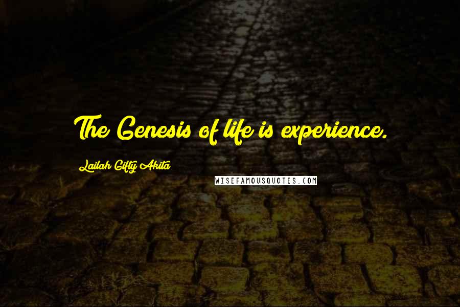 Lailah Gifty Akita Quotes: The Genesis of life is experience.