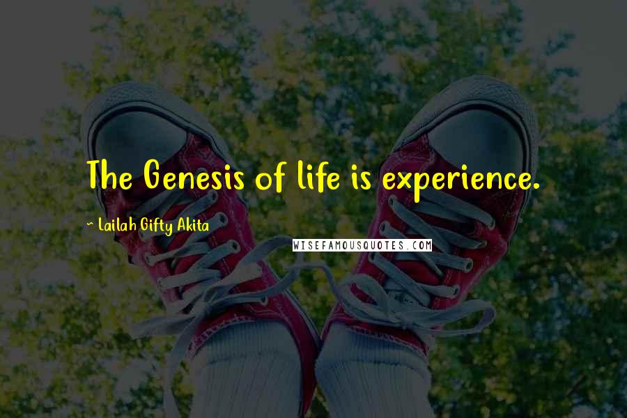 Lailah Gifty Akita Quotes: The Genesis of life is experience.