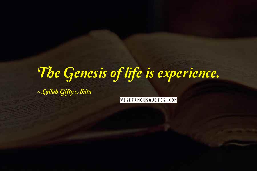 Lailah Gifty Akita Quotes: The Genesis of life is experience.