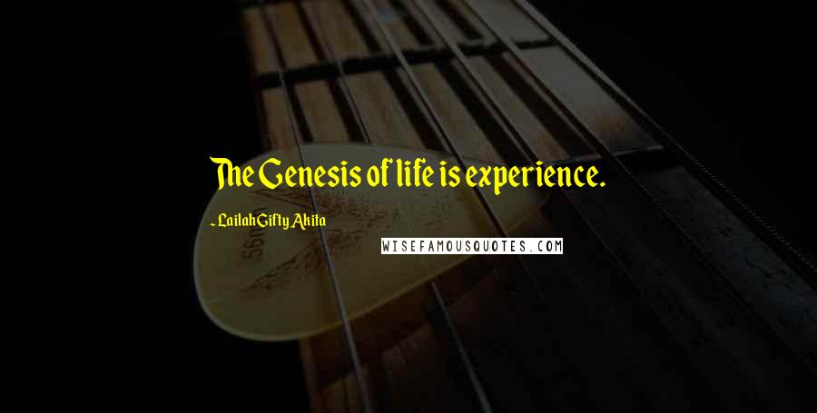 Lailah Gifty Akita Quotes: The Genesis of life is experience.