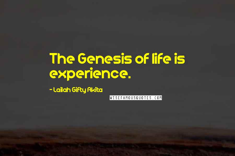 Lailah Gifty Akita Quotes: The Genesis of life is experience.