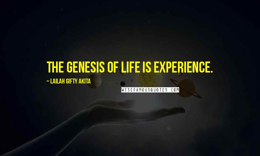 Lailah Gifty Akita Quotes: The Genesis of life is experience.