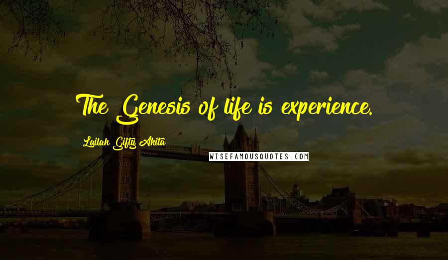 Lailah Gifty Akita Quotes: The Genesis of life is experience.