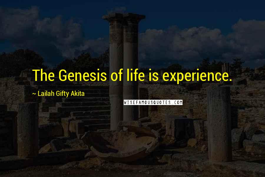 Lailah Gifty Akita Quotes: The Genesis of life is experience.