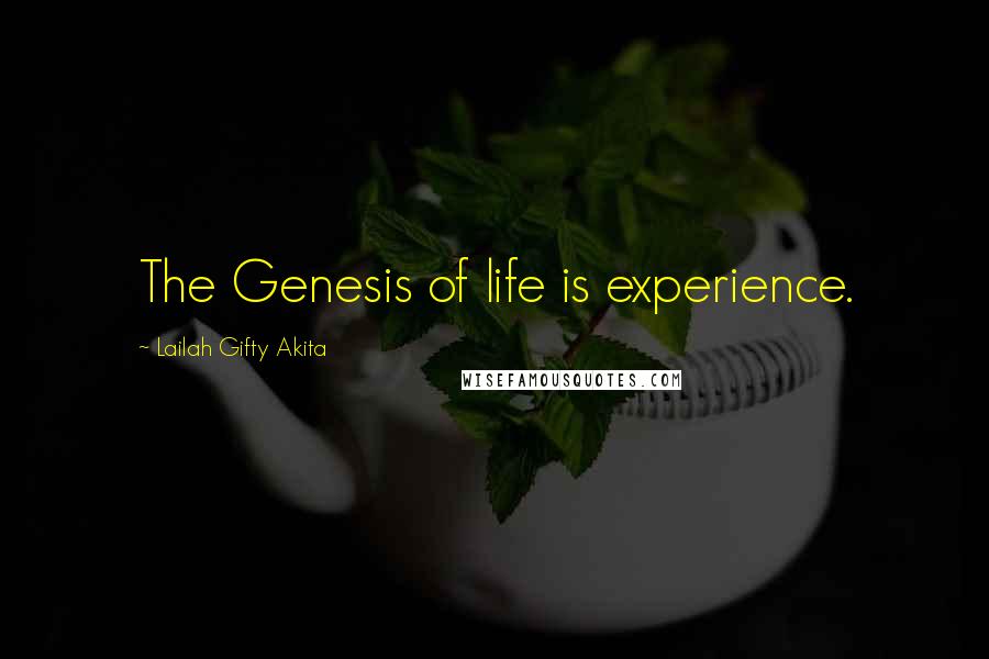 Lailah Gifty Akita Quotes: The Genesis of life is experience.