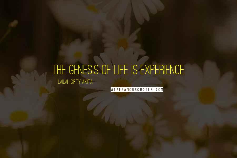 Lailah Gifty Akita Quotes: The Genesis of life is experience.