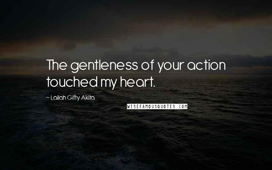 Lailah Gifty Akita Quotes: The gentleness of your action touched my heart.