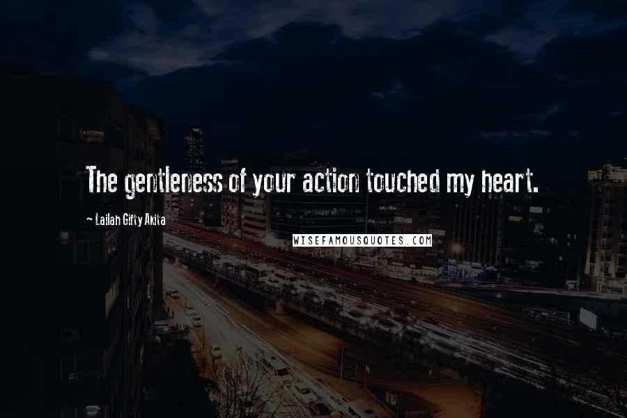 Lailah Gifty Akita Quotes: The gentleness of your action touched my heart.