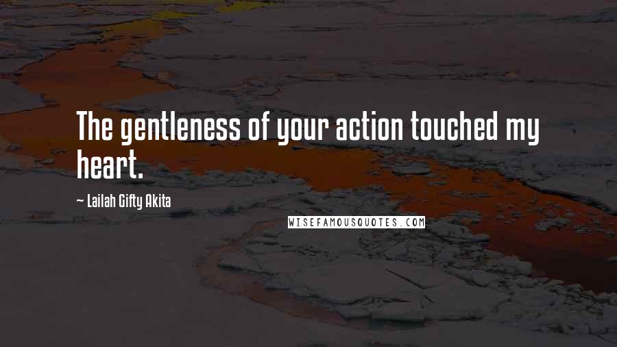 Lailah Gifty Akita Quotes: The gentleness of your action touched my heart.