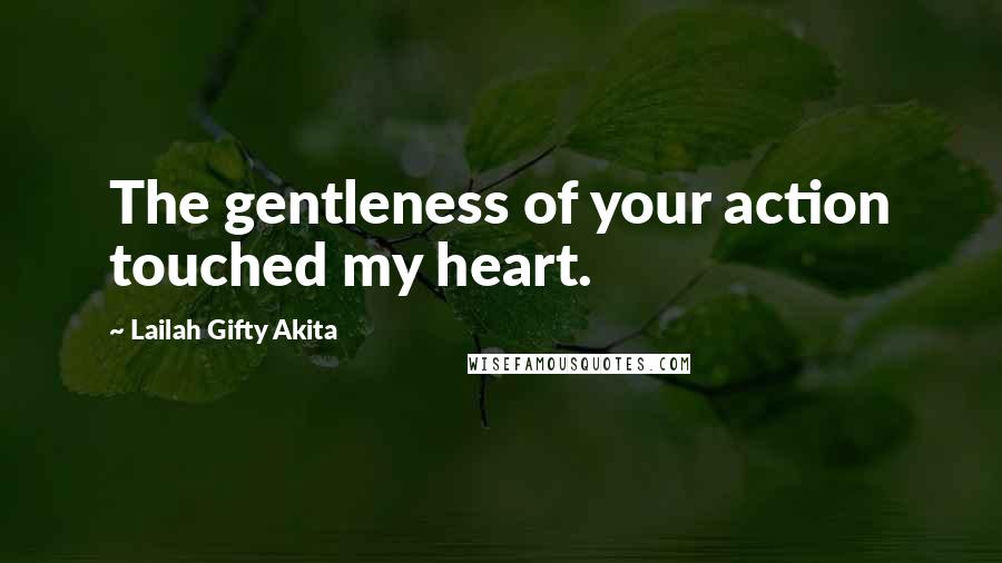 Lailah Gifty Akita Quotes: The gentleness of your action touched my heart.