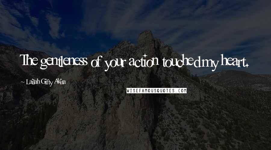 Lailah Gifty Akita Quotes: The gentleness of your action touched my heart.