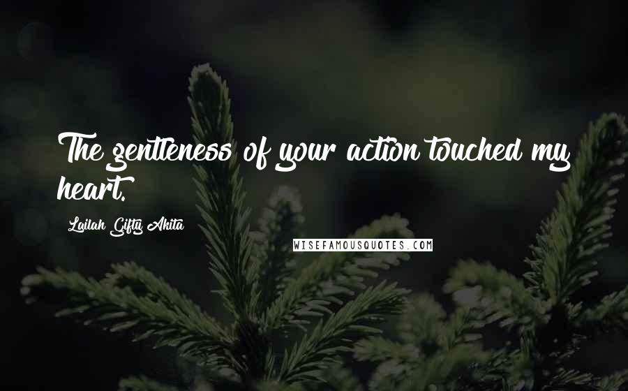 Lailah Gifty Akita Quotes: The gentleness of your action touched my heart.