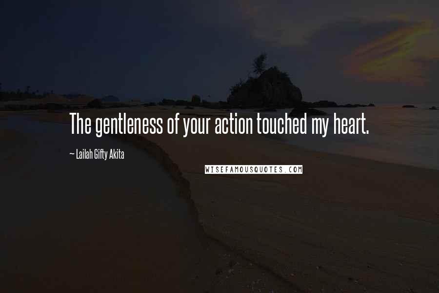 Lailah Gifty Akita Quotes: The gentleness of your action touched my heart.