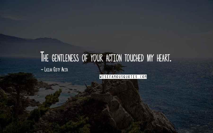 Lailah Gifty Akita Quotes: The gentleness of your action touched my heart.