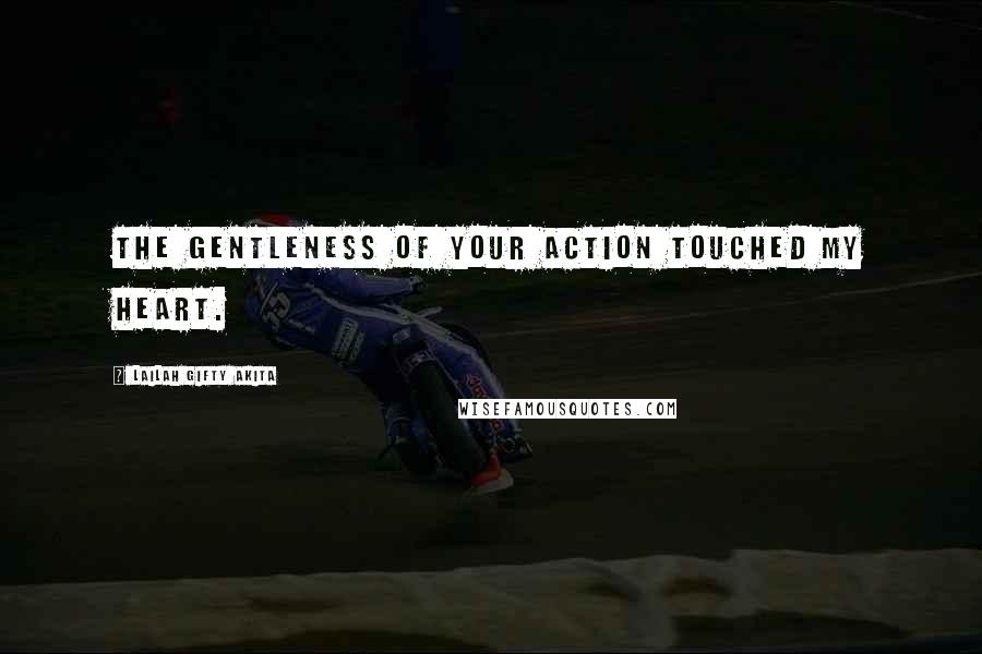 Lailah Gifty Akita Quotes: The gentleness of your action touched my heart.