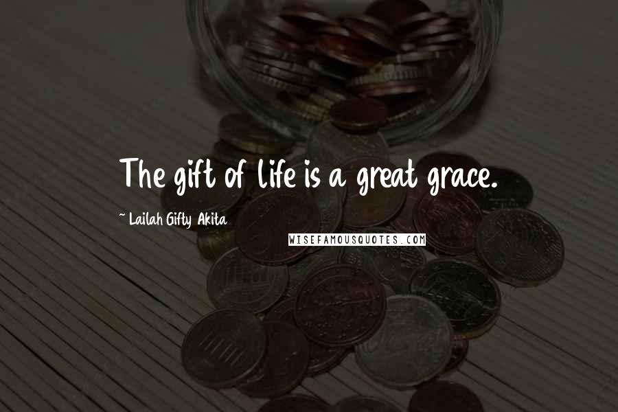 Lailah Gifty Akita Quotes: The gift of life is a great grace.
