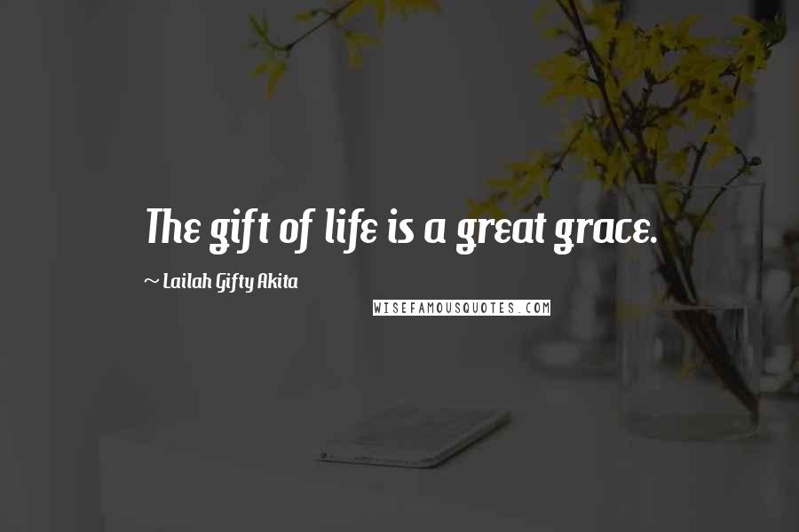 Lailah Gifty Akita Quotes: The gift of life is a great grace.