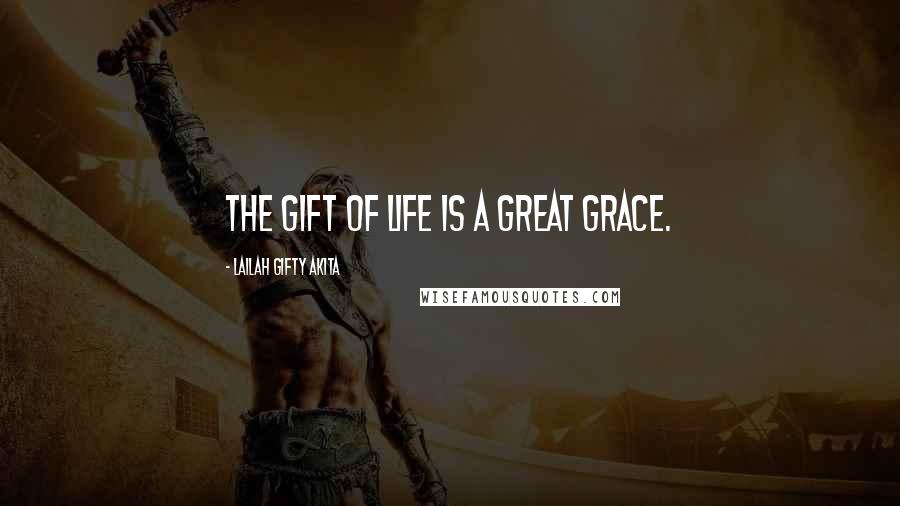 Lailah Gifty Akita Quotes: The gift of life is a great grace.