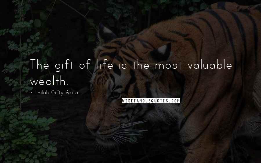 Lailah Gifty Akita Quotes: The gift of life is the most valuable wealth.