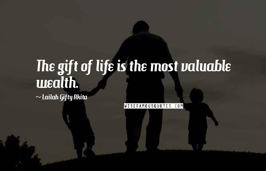 Lailah Gifty Akita Quotes: The gift of life is the most valuable wealth.