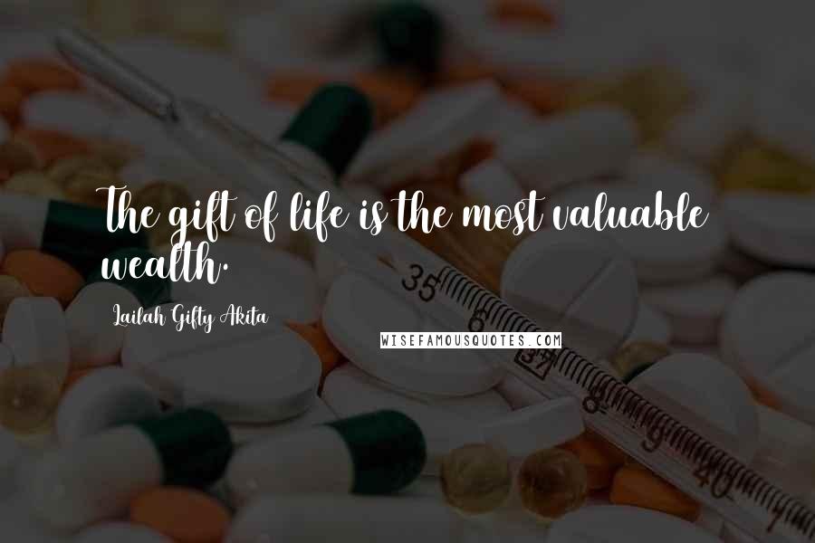 Lailah Gifty Akita Quotes: The gift of life is the most valuable wealth.