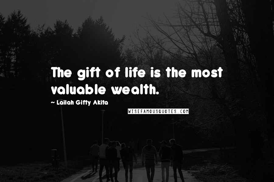 Lailah Gifty Akita Quotes: The gift of life is the most valuable wealth.