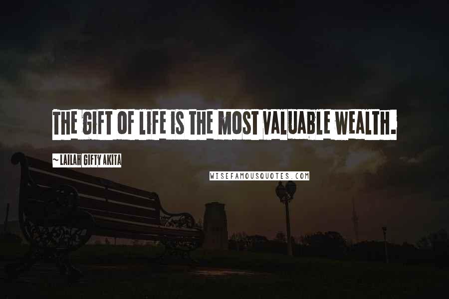 Lailah Gifty Akita Quotes: The gift of life is the most valuable wealth.