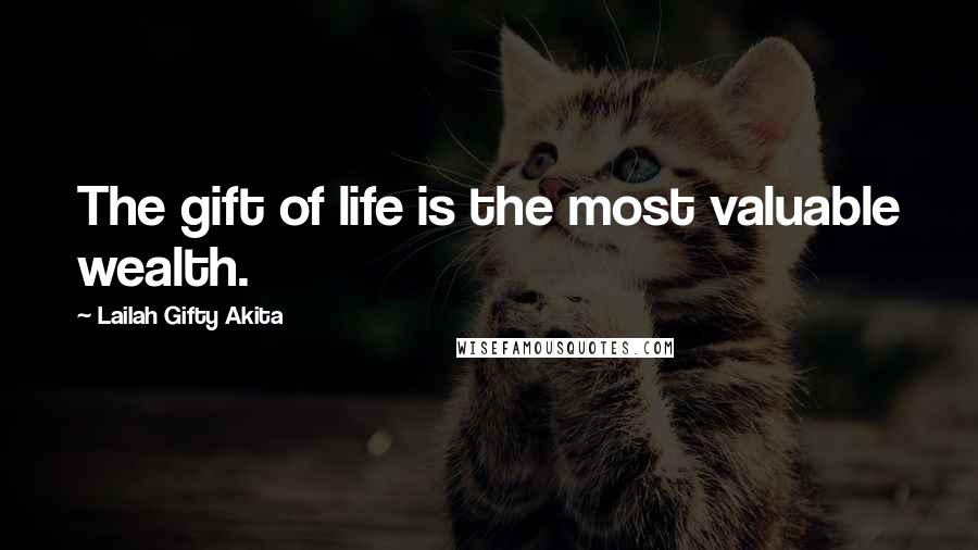 Lailah Gifty Akita Quotes: The gift of life is the most valuable wealth.