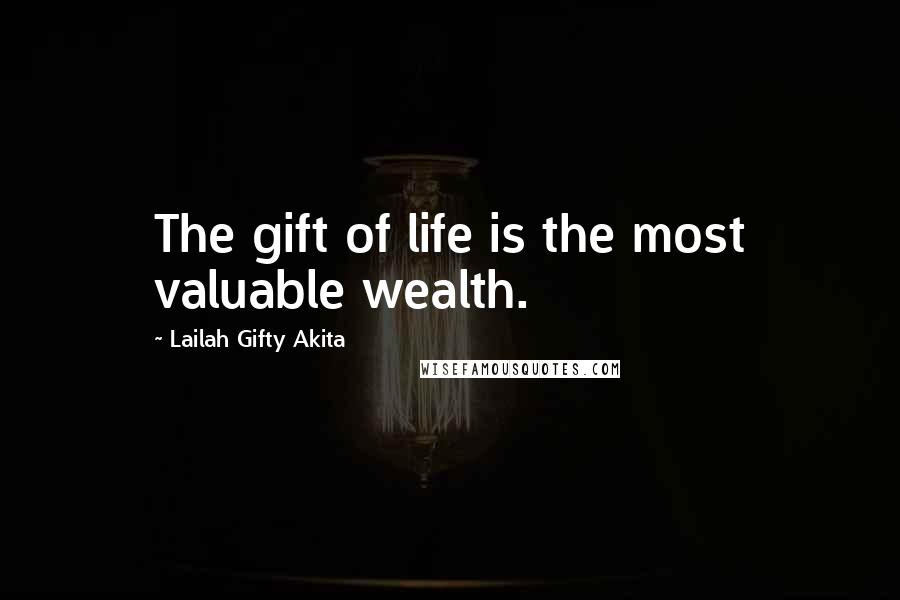 Lailah Gifty Akita Quotes: The gift of life is the most valuable wealth.