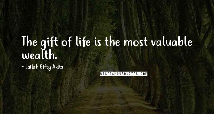 Lailah Gifty Akita Quotes: The gift of life is the most valuable wealth.