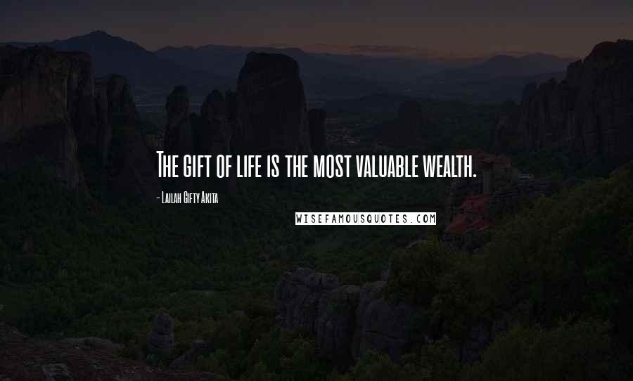 Lailah Gifty Akita Quotes: The gift of life is the most valuable wealth.